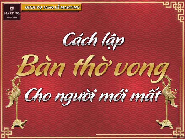 Hướng dẫn lập bàn thờ vong cho người mới mất Hướng dẫn lập bàn thờ vong cho người mới mất